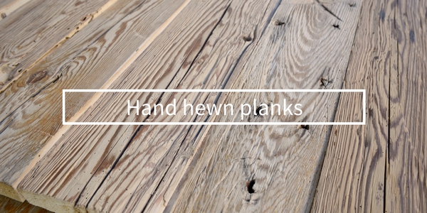 Hand hewn planks
